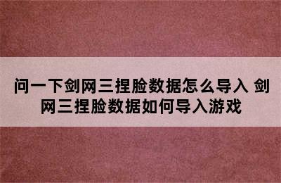 问一下剑网三捏脸数据怎么导入 剑网三捏脸数据如何导入游戏